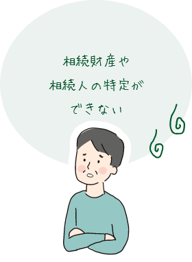相続財産や相続人の特定ができない