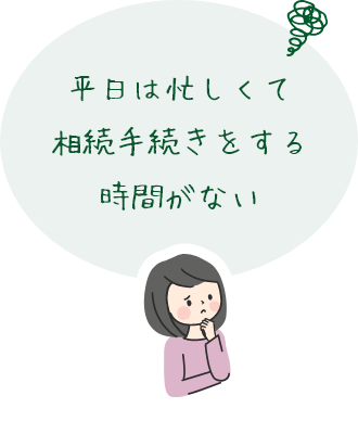 平日は忙しくて相続手続きをする時間がない